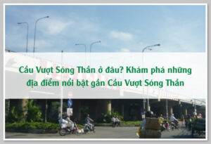 Cầu Vượt Sóng Thần ở đâu? Khám phá những địa điểm nổi bật gần Cầu Vượt Sóng Thần