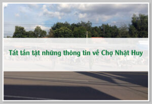 Tất tần tật những thông tin về Chợ Nhật Huy